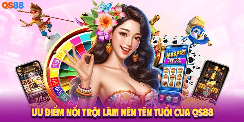Ưu điểm nổi trội làm nên tên tuổi của QS88